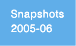Snapshots 2005-06