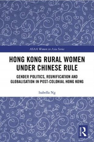 Hong Kong Rural Women under Chinese Rule: Gender Politics, Reunification and Globalization in Post-colonial Hong Kong