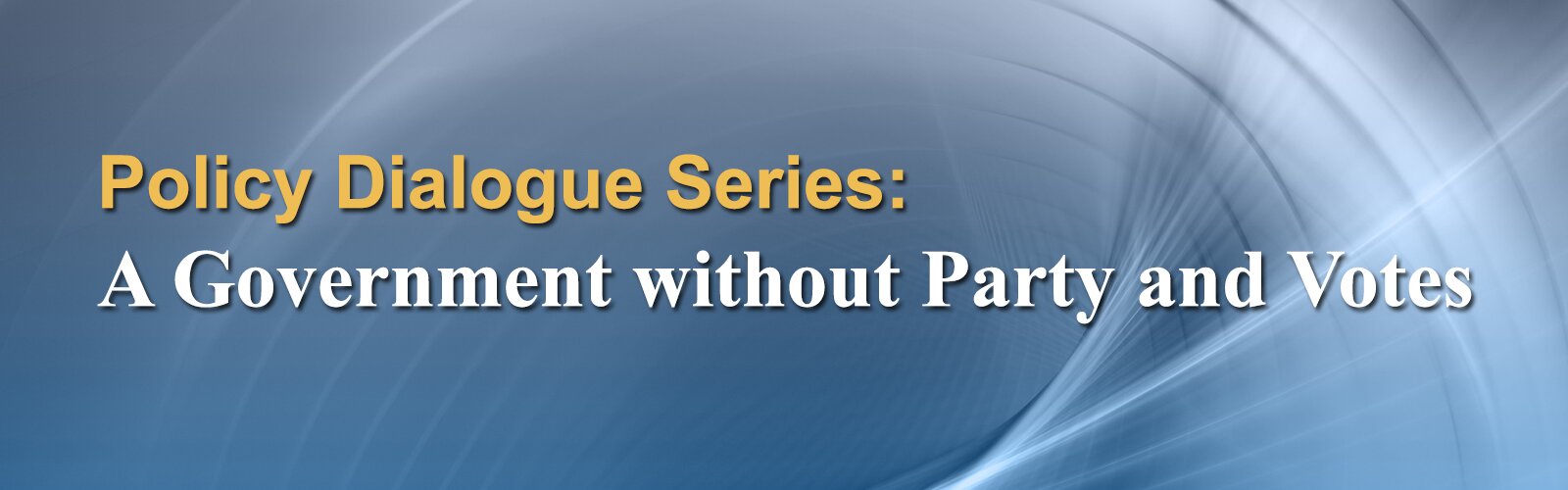 Policy Dialogue Series: A Government without Party and Votes