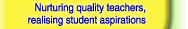 Nurturing quality teachers, realising student aspirations