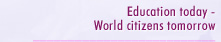 Education today - World citizens tomorrow