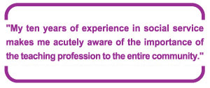 "My ten years of experience in social service makes me acutely aware of the importance of the teaching profession to the entire community."