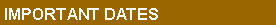 Text Box: IMPORTANT DATES